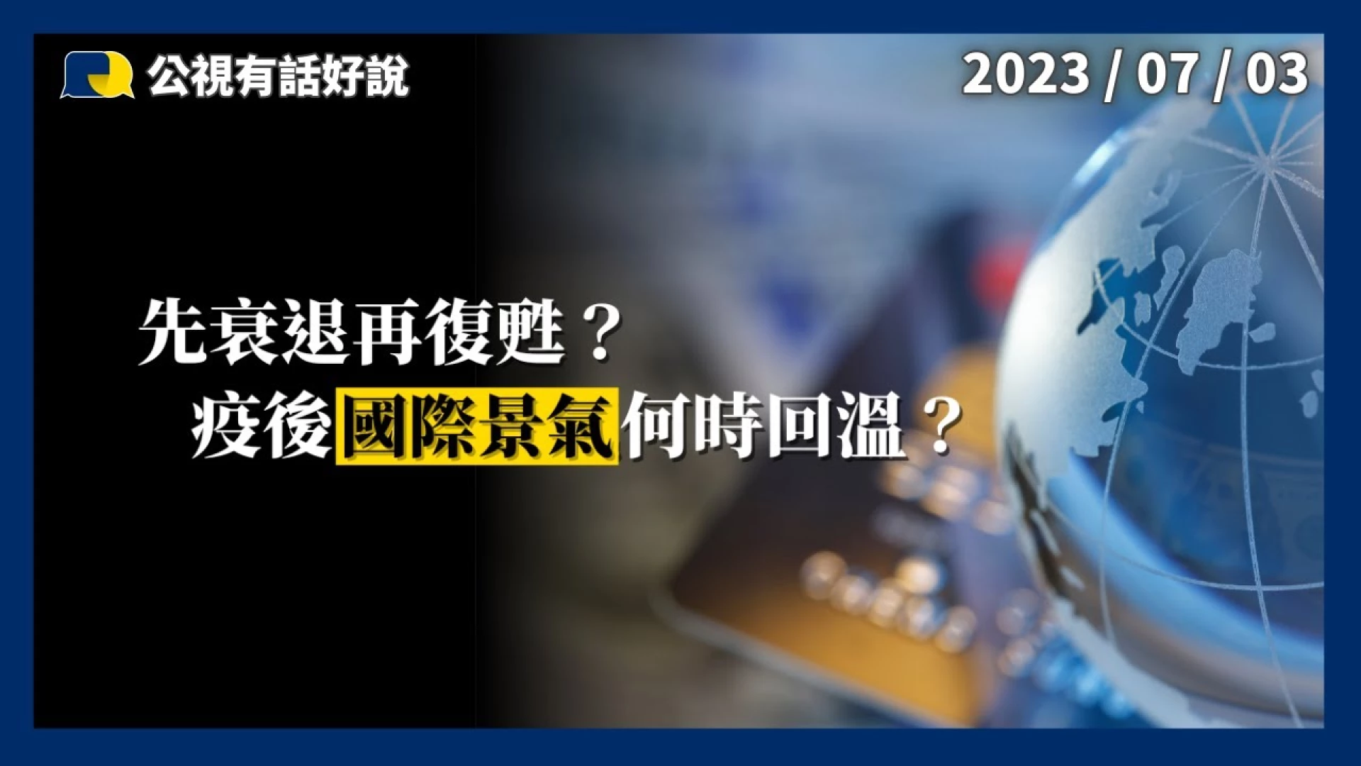 先衰退再復甦？疫後國際景氣何時回溫？全球需求疲軟？抗通膨和經濟成長陷兩難？